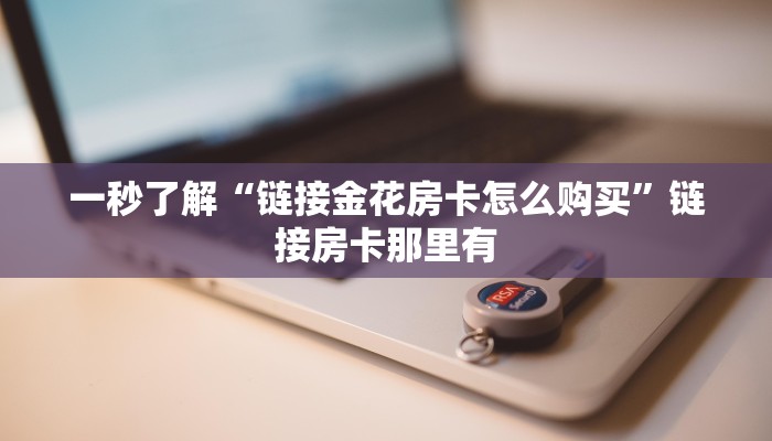 一秒了解“链接金花房卡怎么购买”链接房卡那里有
