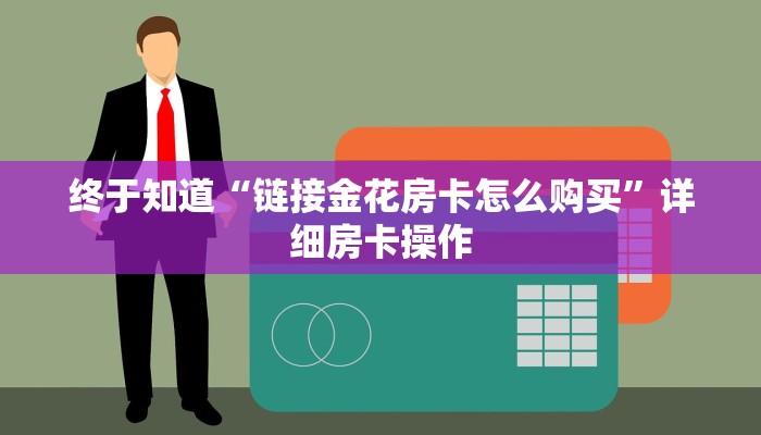 终于知道“链接金花房卡怎么购买”详细房卡操作