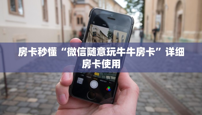 房卡秒懂“微信随意玩牛牛房卡”详细房卡使用