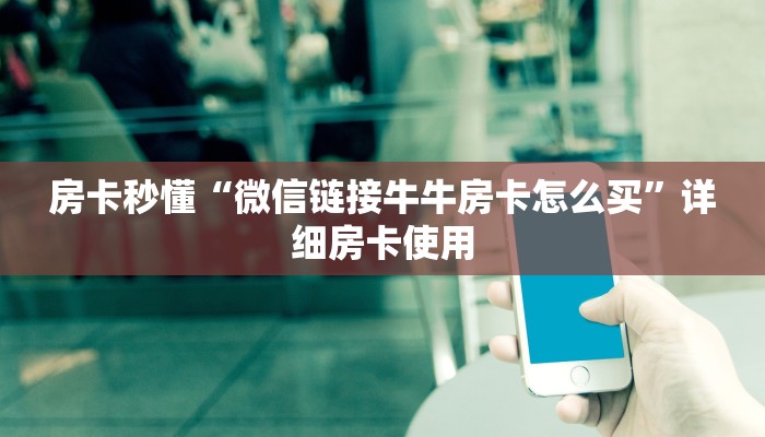 房卡秒懂“微信链接牛牛房卡怎么买”详细房卡使用