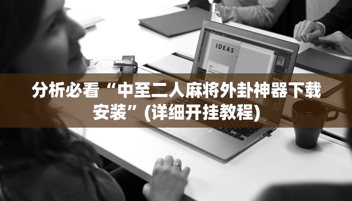 分析必看“中至二人麻将外卦神器下载安装”(详细开挂教程)