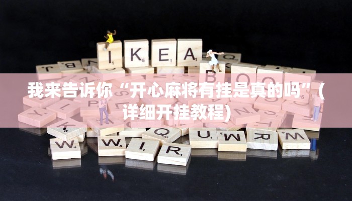 我来告诉你“开心麻将有挂是真的吗”(详细开挂教程)