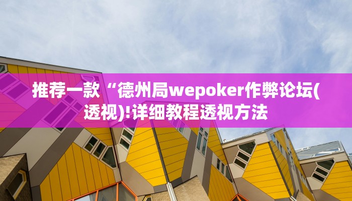 推荐一款“德州局wepoker作弊论坛(透视)!详细教程透视方法