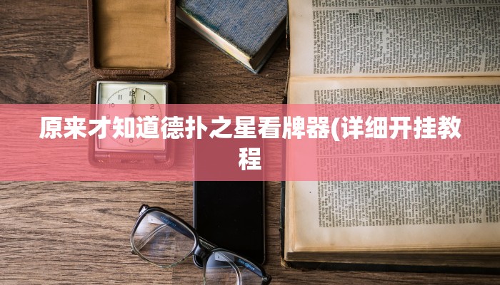 原来才知道德扑之星看牌器(详细开挂教程