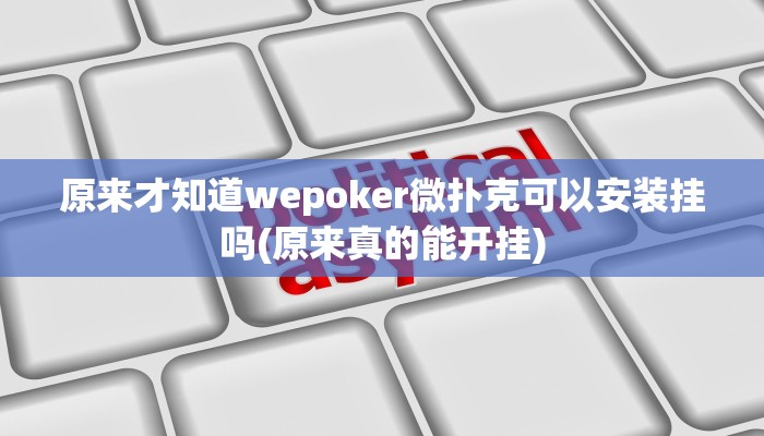 三分钟科普wepoker德州透视作弊挂(辅助外挂+教程