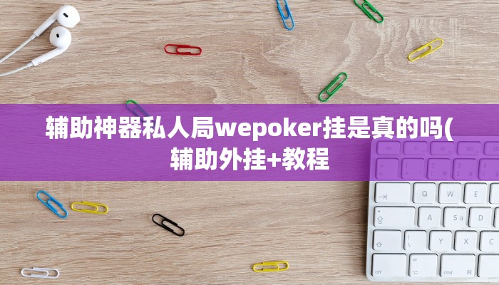 辅助神器私人局wepoker挂是真的吗(辅助外挂+教程