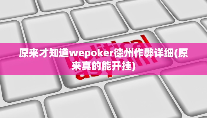 原来才知道wepoker德州作弊详细(原来真的能开挂)