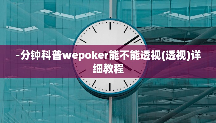 -分钟科普wepoker能不能透视(透视)详细教程