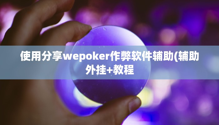 使用分享wepoker作弊软件辅助(辅助外挂+教程