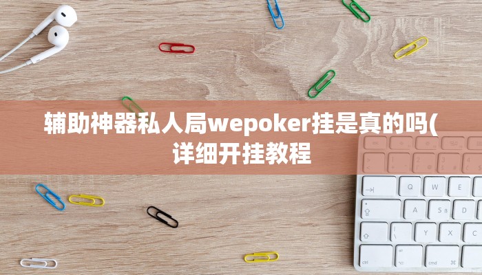 辅助神器私人局wepoker挂是真的吗(详细开挂教程